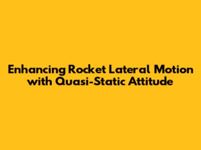 Enhancing Rocket Lateral Motion with Quasi-Static Attitude