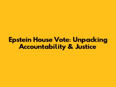 Epstein House Vote: Unpacking Accountability & Justice