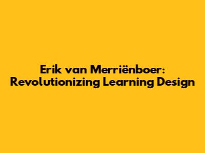 Erik van Merriënboer: Revolutionizing Learning Design