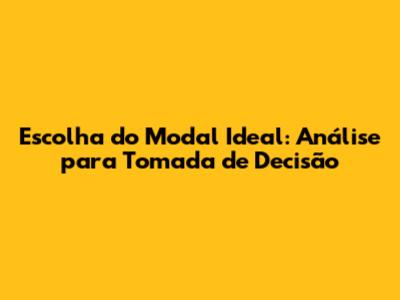 Escolha do Modal Ideal: Análise para Tomada de Decisão