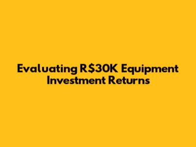Evaluating R$30K Equipment Investment Returns