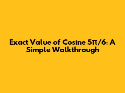 Exact Value of Cosine 5π/6: A Simple Walkthrough