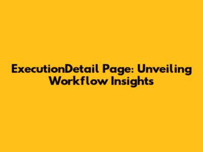 ExecutionDetail Page: Unveiling Workflow Insights