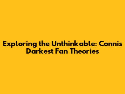 Exploring the Unthinkable: Conni's Darkest Fan Theories