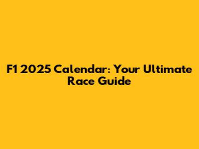 F1 2025 Calendar: Your Ultimate Race Guide