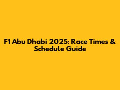 F1 Abu Dhabi 2025: Race Times & Schedule Guide