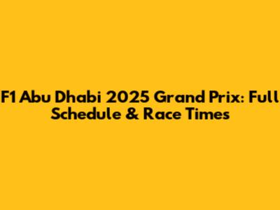 F1 Abu Dhabi 2025 Grand Prix: Full Schedule & Race Times