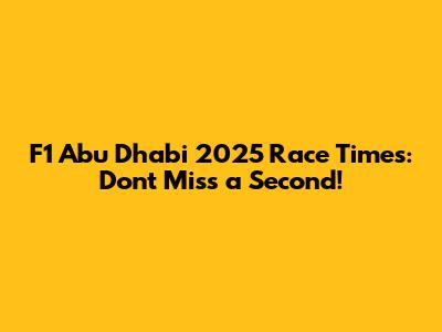 F1 Abu Dhabi 2025 Race Times: Don't Miss a Second!