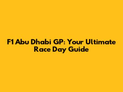 F1 Abu Dhabi GP: Your Ultimate Race Day Guide