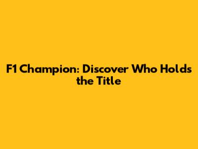 F1 Champion: Discover Who Holds the Title
