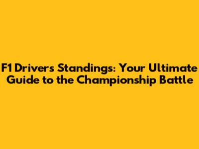 F1 Drivers' Standings: Your Ultimate Guide to the Championship Battle
