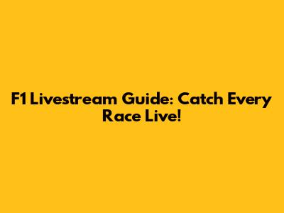 F1 Livestream Guide: Catch Every Race Live!