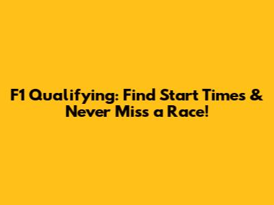 F1 Qualifying: Find Start Times & Never Miss a Race!