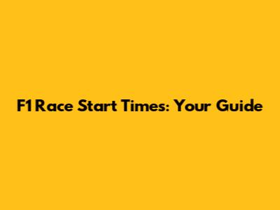 F1 Race Start Times: Your Guide