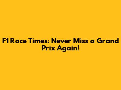 F1 Race Times: Never Miss a Grand Prix Again!