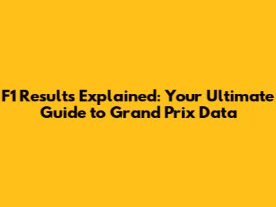 F1 Results Explained: Your Ultimate Guide to Grand Prix Data