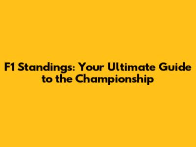 F1 Standings: Your Ultimate Guide to the Championship