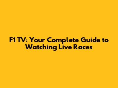F1 TV: Your Complete Guide to Watching Live Races