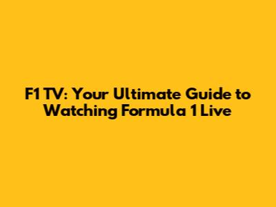 F1 TV: Your Ultimate Guide to Watching Formula 1 Live