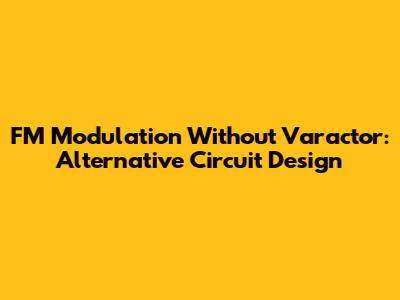 FM Modulation Without Varactor: Alternative Circuit Design