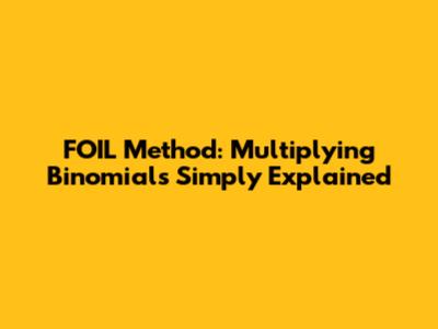 FOIL Method: Multiplying Binomials Simply Explained