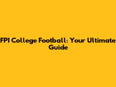 FPI College Football: Your Ultimate Guide
