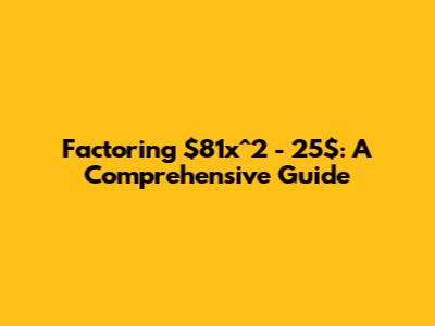 Factoring $81x^2 - 25$: A Comprehensive Guide