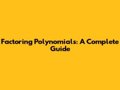 Factoring Polynomials: A Complete Guide