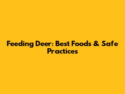 Feeding Deer: Best Foods & Safe Practices