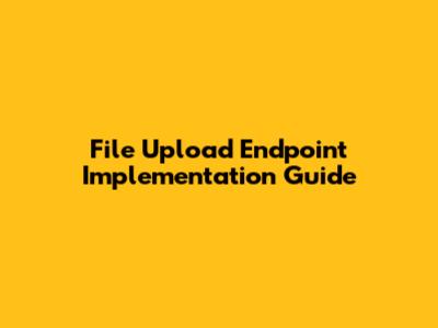 File Upload Endpoint Implementation Guide