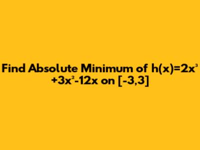 Find Absolute Minimum of h(x)=2x³+3x²-12x on [-3,3]