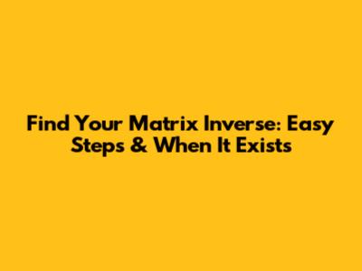 Find Your Matrix Inverse: Easy Steps & When It Exists