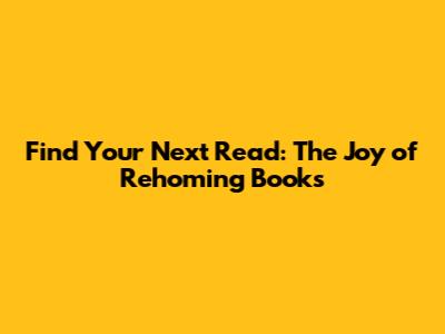 Find Your Next Read: The Joy of Rehoming Books