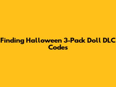 Finding Halloween 3-Pack Doll DLC Codes