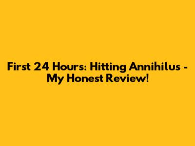 First 24 Hours: Hitting Annihilus - My Honest Review!