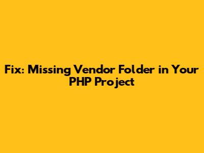Fix: Missing 'Vendor' Folder in Your PHP Project