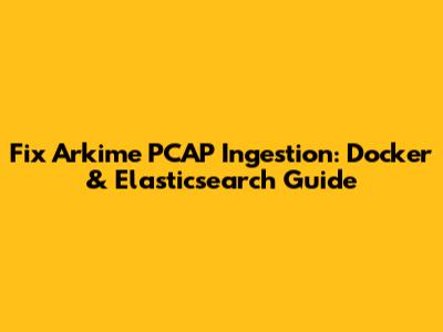 Fix Arkime PCAP Ingestion: Docker & Elasticsearch Guide