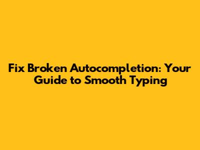 Fix Broken Autocompletion: Your Guide to Smooth Typing
