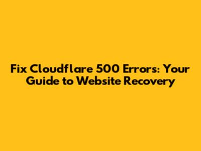 Fix Cloudflare 500 Errors: Your Guide to Website Recovery