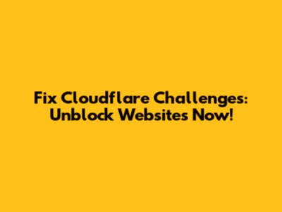 Fix Cloudflare Challenges: Unblock Websites Now!