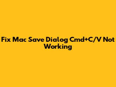 Fix Mac Save Dialog Cmd+C/V Not Working