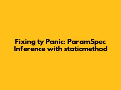 Fixing 'ty' Panic: ParamSpec Inference with staticmethod