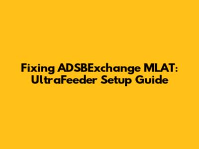 Fixing ADSBExchange MLAT: UltraFeeder Setup Guide