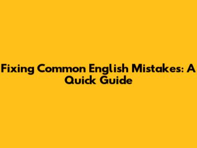 Fixing Common English Mistakes: A Quick Guide
