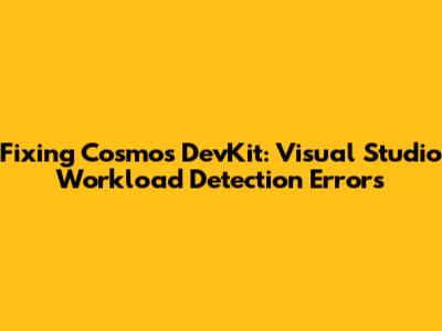 Fixing Cosmos DevKit: Visual Studio Workload Detection Errors