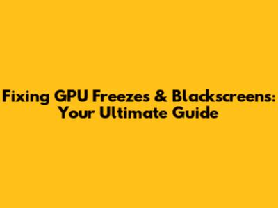 Fixing GPU Freezes & Blackscreens: Your Ultimate Guide