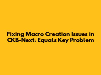 Fixing Macro Creation Issues in CKB-Next: Equals Key Problem