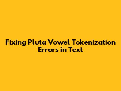 Fixing Pluta Vowel Tokenization Errors in Text