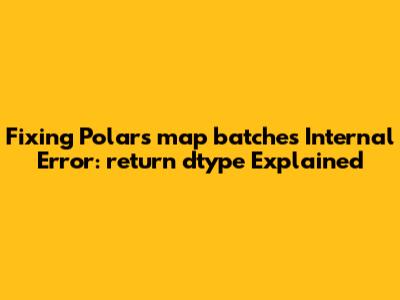 Fixing Polars `map_batches` Internal Error: `return_dtype` Explained