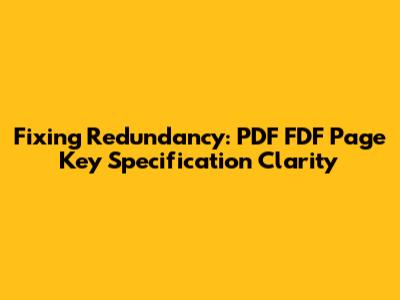 Fixing Redundancy: PDF FDF Page Key Specification Clarity